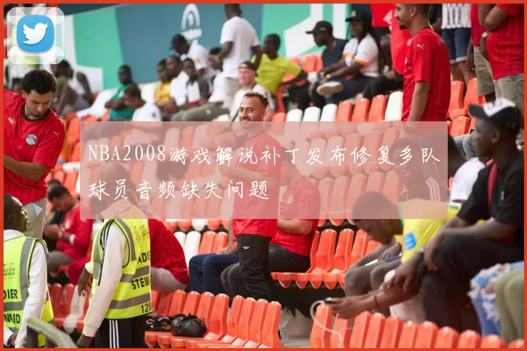 NBA2008游戏解说补丁发布修复多队球员音频缺失问题
