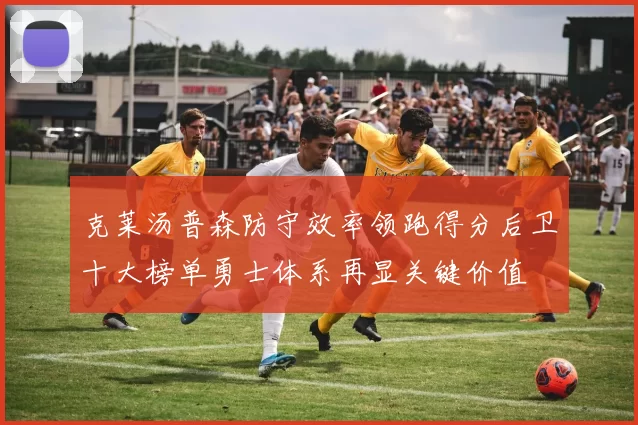 克莱汤普森防守效率领跑得分后卫十大榜单勇士体系再显关键价值