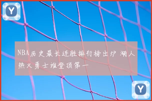 NBA历史最长连胜排行榜出炉 湖人热火勇士谁登顶第一