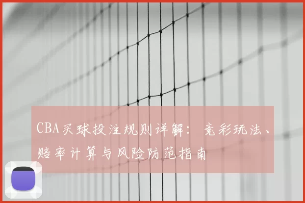 CBA买球投注规则详解:竞彩玩法、赔率计算与风险防范指南