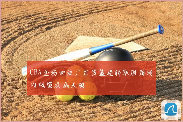 CBA全场回放广东男篮逆转取胜周琦内线爆发成关键