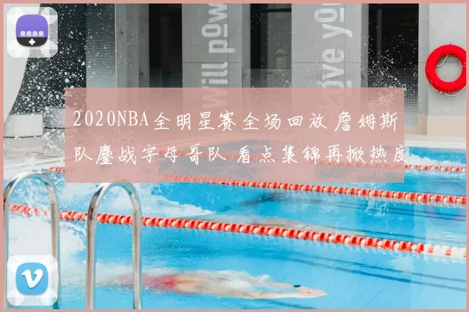 2020NBA全明星赛全场回放 詹姆斯队鏖战字母哥队 看点集锦再掀热度