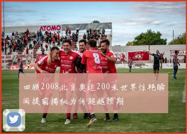 回顾2008北京奥运200米世界惊艳瞬间提前揭秘为何超越预期