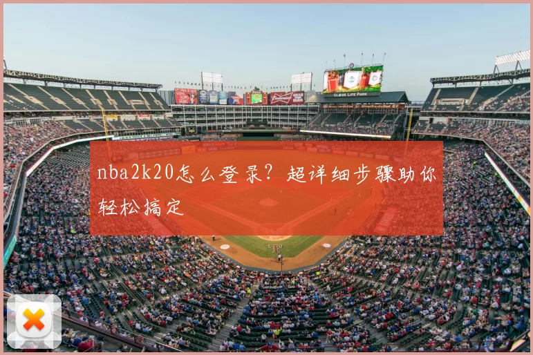 nba2k20怎么登录?超详细步骤助你轻松搞定