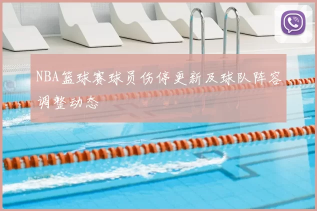 NBA篮球赛球员伤停更新及球队阵容调整动态