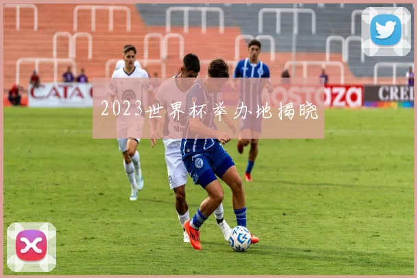 2023世界杯举办地揭晓
