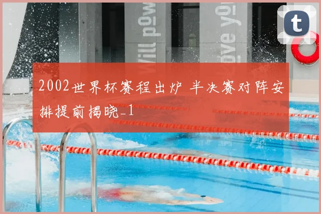2002世界杯赛程出炉 半决赛对阵安排提前揭晓_1