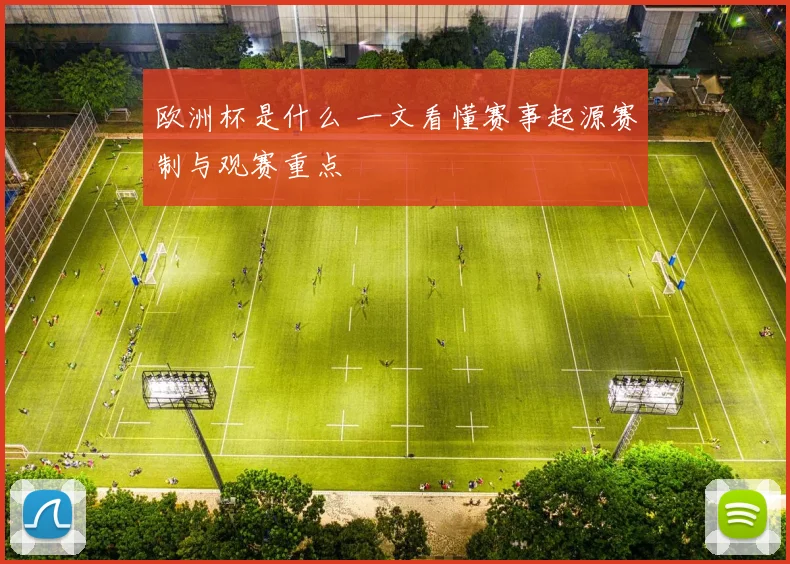 欧洲杯是什么 一文看懂赛事起源赛制与观赛重点