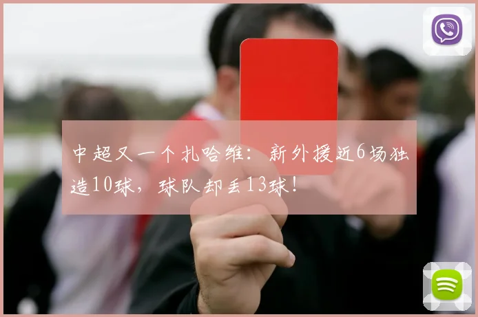 中超又一个扎哈维：新外援近6场独造10球，球队却丢13球！